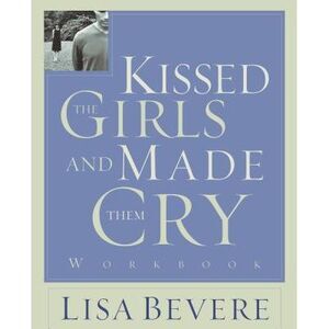 Kissed the Girls and Made Them Cry: Workbook -- Lisa Bevere